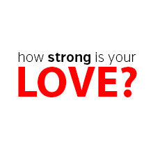how strong is your love
